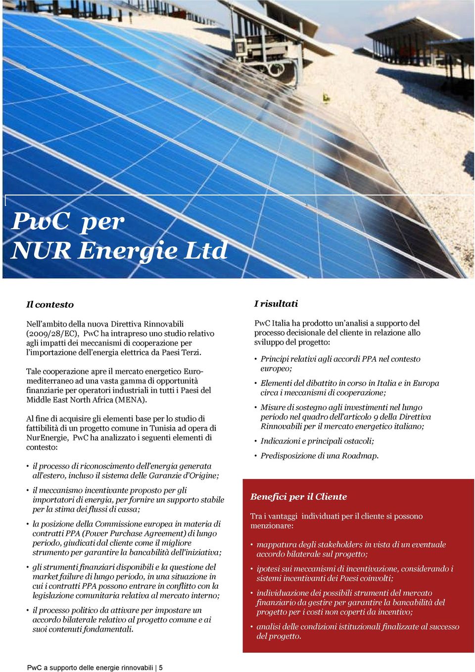 PwC Italia ha prodotto un analisi a supporto del processo decisionale del cliente in relazione allo sviluppo del progetto: Tale cooperazione apre il mercato energetico Euromediterraneo ad una vasta
