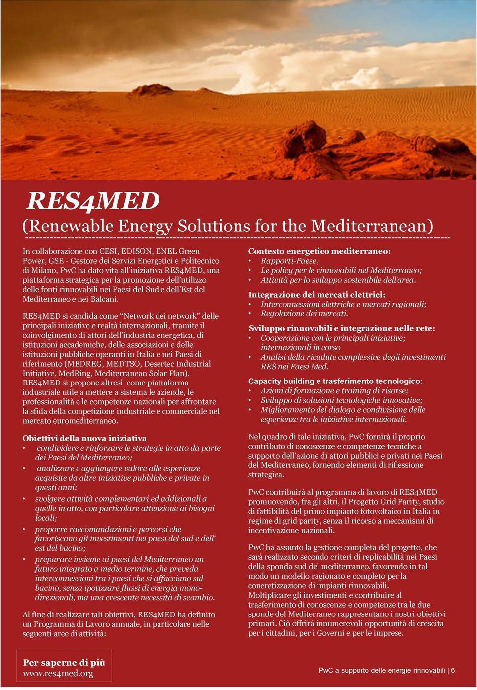 RES4MED si candida come Network dei network delle principali iniziative e realtà internazionali, tramite il coinvolgimento di attori dell industria energetica, di istituzioni accademiche, delle