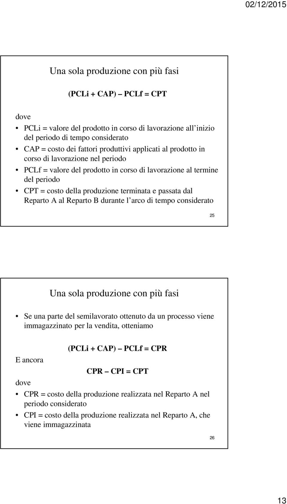 al Reparto B durante l arco di tempo considerato 25 Una sola produzione con più fasi Se una parte del semilavorato ottenuto da un processo viene immagazzinato per la vendita, otteniamo E ancora