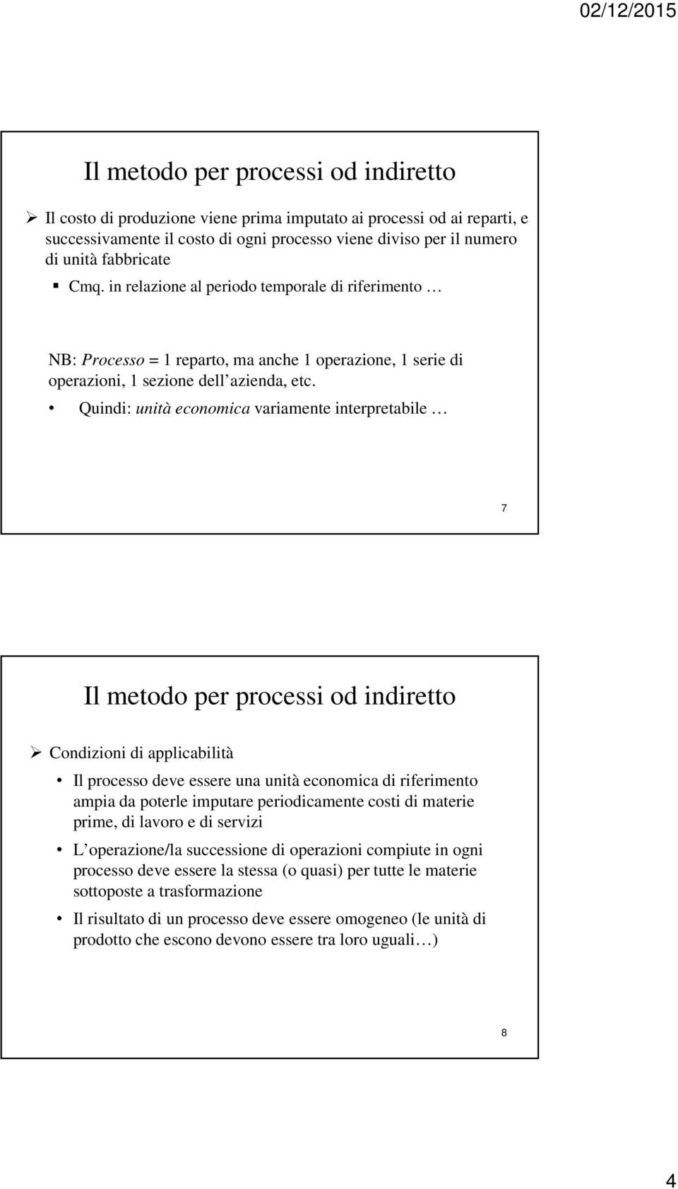 Quindi: unità economica variamente interpretabile 7 Il metodo per processi od indiretto Condizioni di applicabilità Il processo deve essere una unità economica di riferimento ampia da poterle