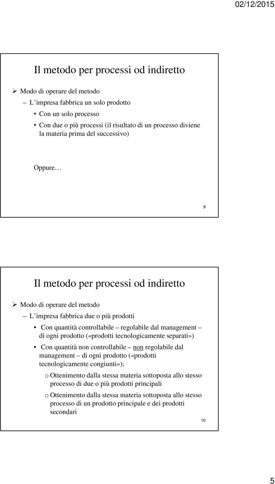 prodotto («prodotti tecnologicamente separati») Con quantità non controllabile non regolabile dal management di ogni prodotto («prodotti tecnologicamente congiunti»); o Ottenimento dalla stessa