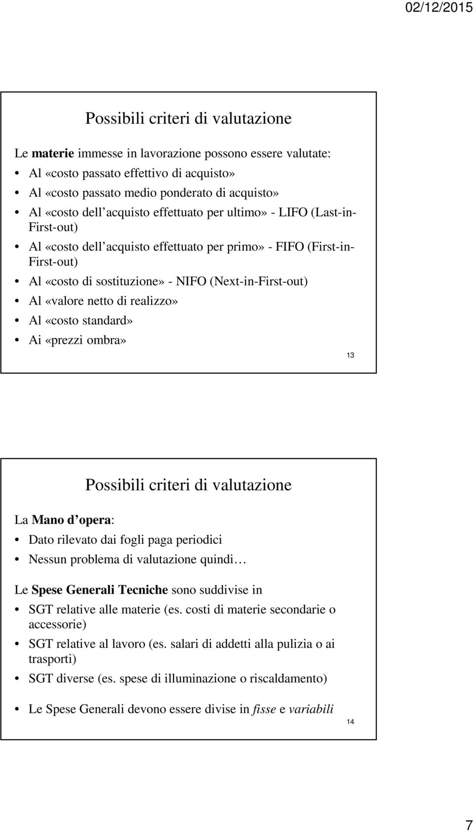 netto di realizzo» Al «costo standard» Ai «prezzi ombra» 13 La Mano d opera: Possibili criteri di valutazione Dato rilevato dai fogli paga periodici Nessun problema di valutazione quindi Le Spese