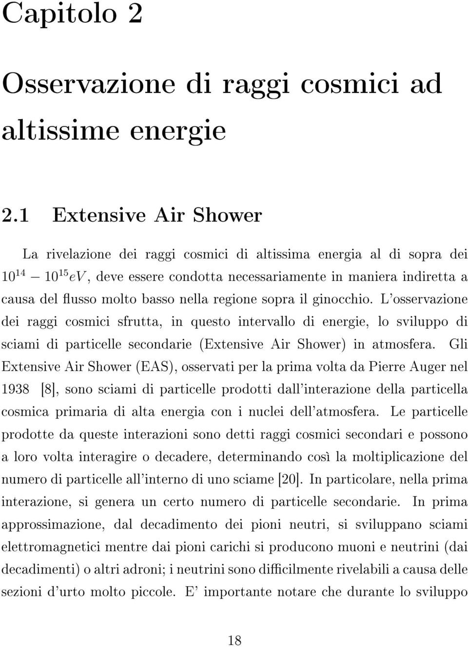 nella regione sopra il ginocchio. L'osservazione dei raggi cosmici sfrutta, in questo intervallo di energie, lo sviluppo di sciami di particelle secondarie (Extensive Air Shower) in atmosfera.