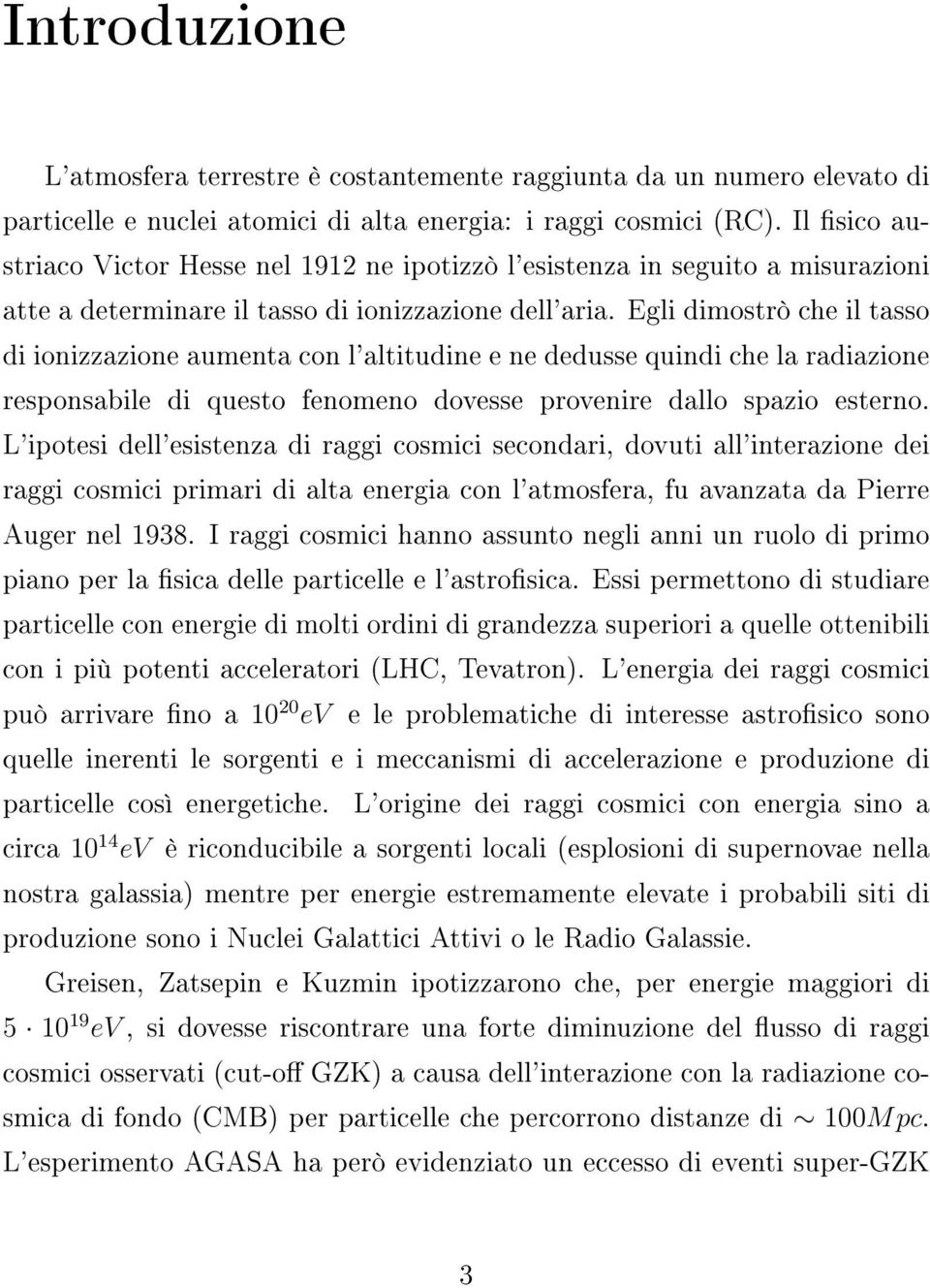 Egli dimostrò che il tasso di ionizzazione aumenta con l'altitudine e ne dedusse quindi che la radiazione responsabile di questo fenomeno dovesse provenire dallo spazio esterno.