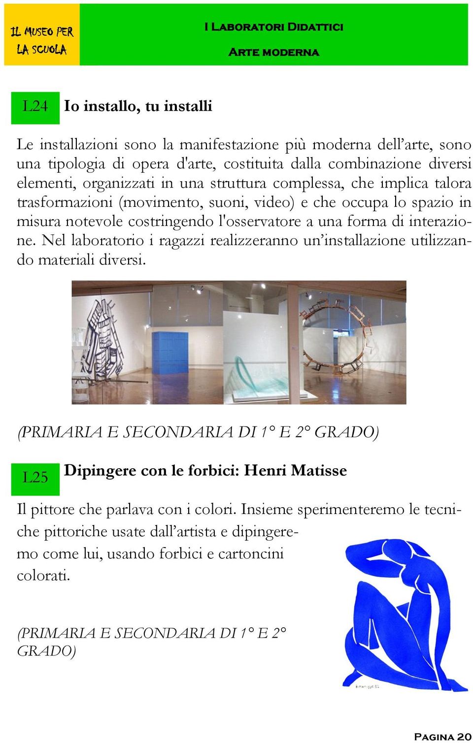 forma di interazione. Nel laboratorio i ragazzi realizzeranno un installazione utilizzando materiali diversi.