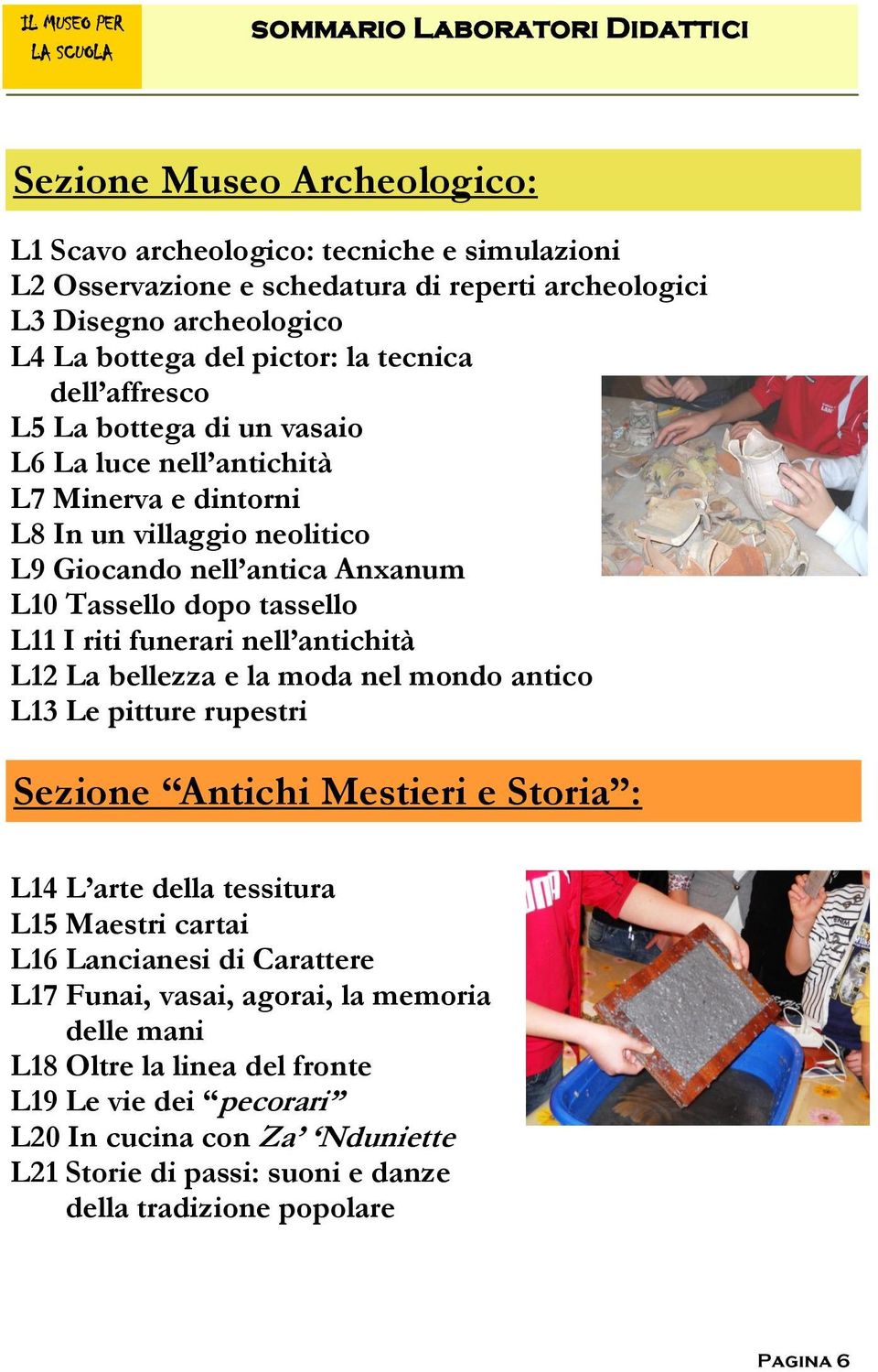 I riti funerari nell antichità L12 La bellezza e la moda nel mondo antico L13 Le pitture rupestri Sezione Antichi Mestieri e Storia : L14 L arte della tessitura L15 Maestri cartai L16 Lancianesi di