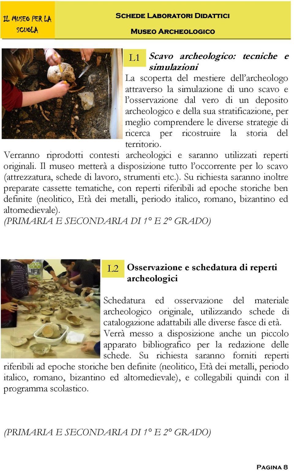 Verranno riprodotti contesti archeologici e saranno utilizzati reperti originali. Il museo metterà a disposizione tutto l occorrente per lo scavo (attrezzatura, schede di lavoro, strumenti etc.).