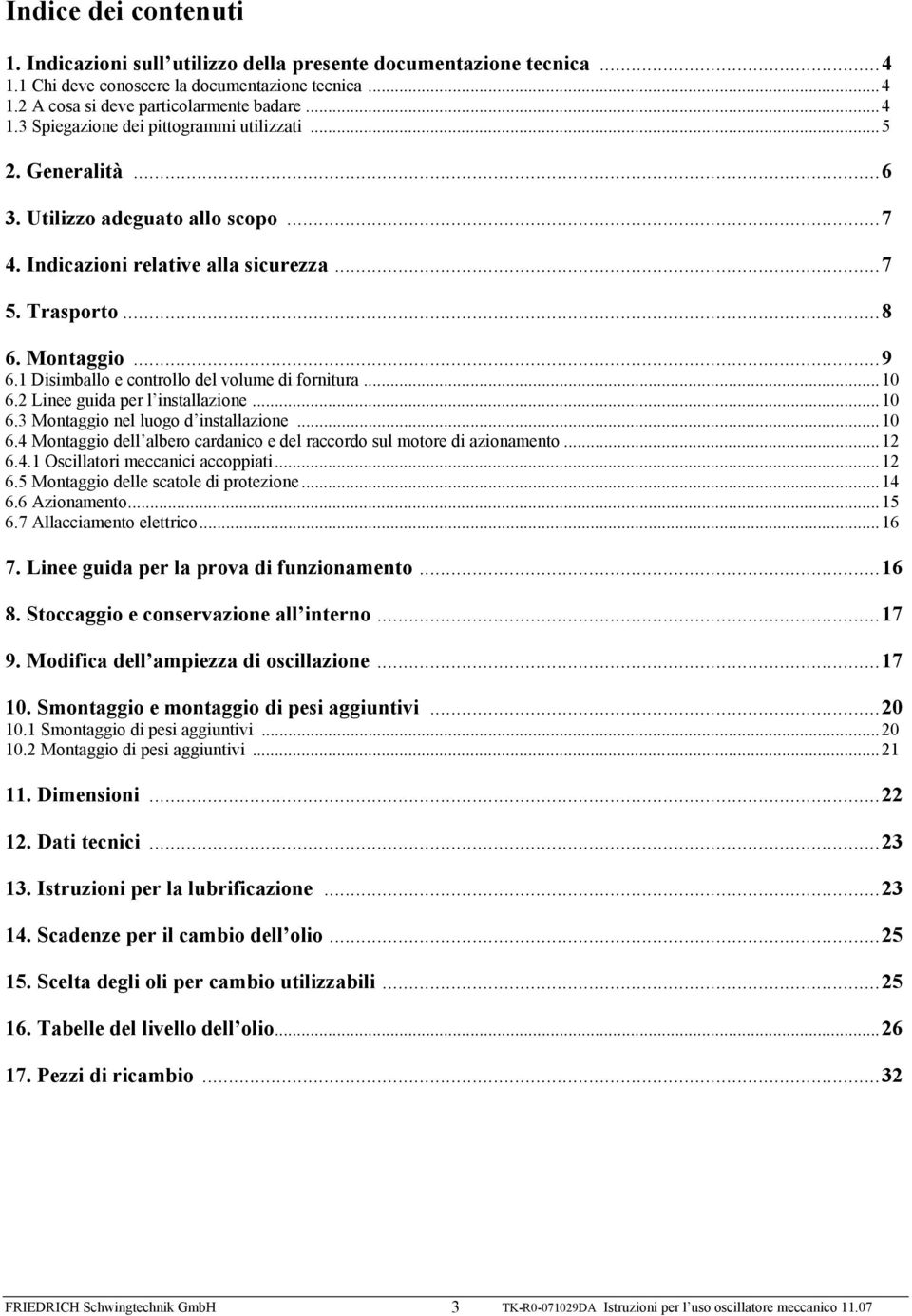 2 Linee guida per l installazione...10 6.3 Montaggio nel luogo d installazione...10 6.4 Montaggio dell albero cardanico e del raccordo sul motore di azionamento...12 6.4.1 Oscillatori meccanici accoppiati.