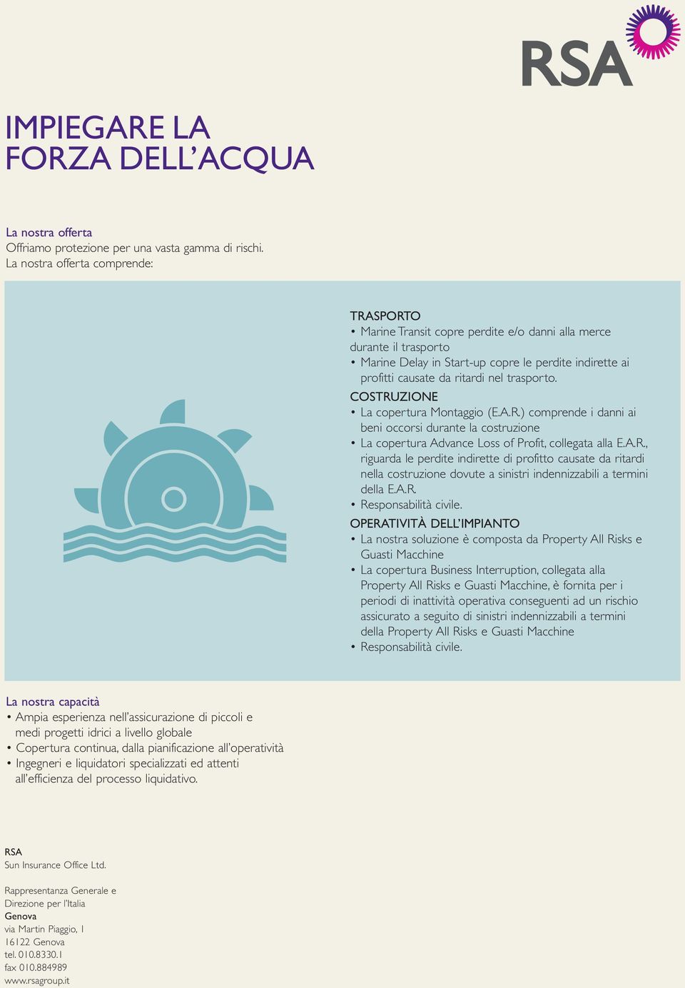 trasporto. COSTRUZIONE La copertura Montaggio (E.A.R.) comprende i danni ai beni occorsi durante la costruzione La copertura Advance Loss of Profit, collegata alla E.A.R., riguarda le perdite indirette di profitto causate da ritardi nella costruzione dovute a sinistri indennizzabili a termini della E.