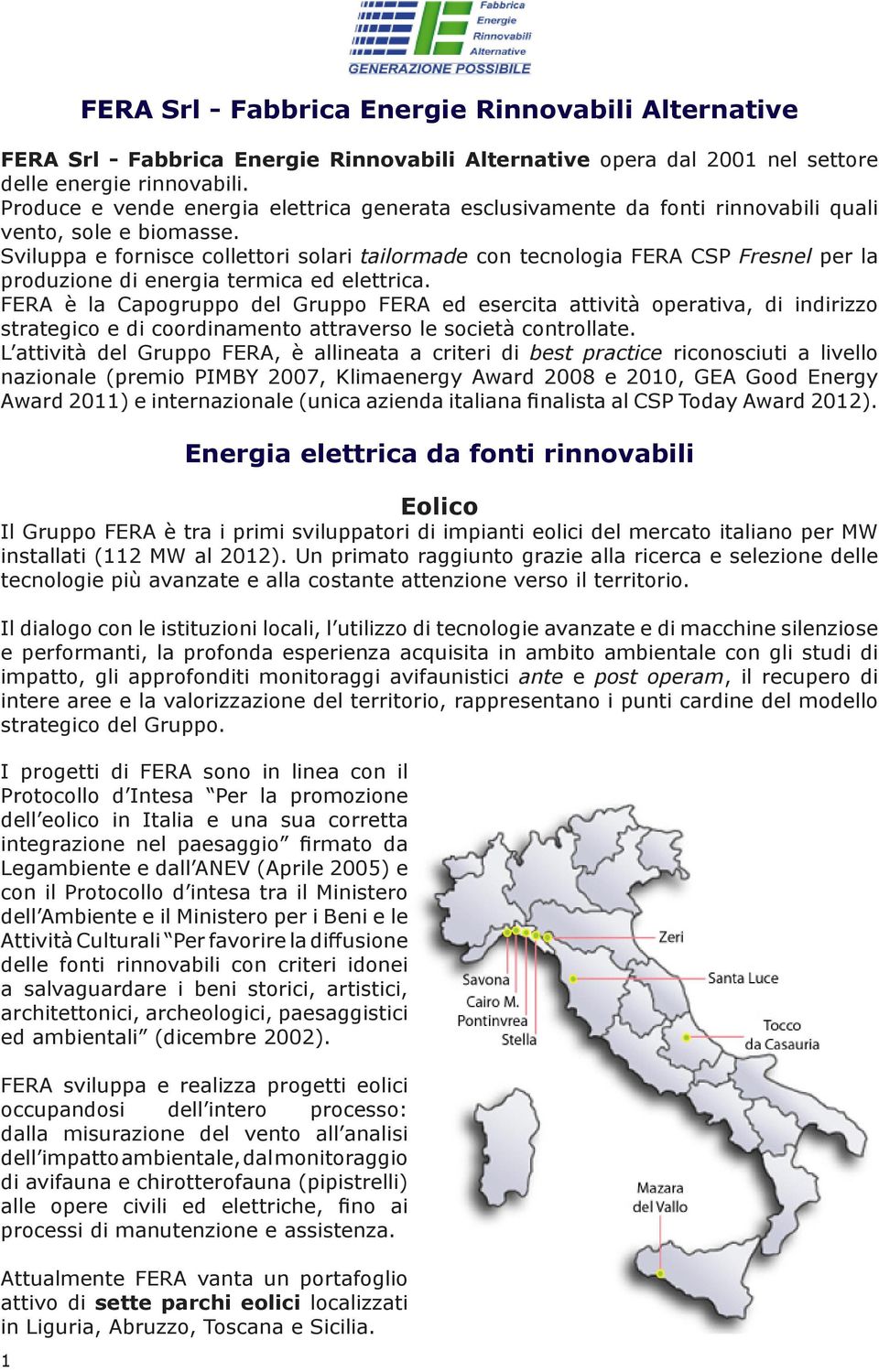 Sviluppa e fornisce collettori solari tailormade con tecnologia FERA CSP Fresnel per la produzione di energia termica ed elettrica.