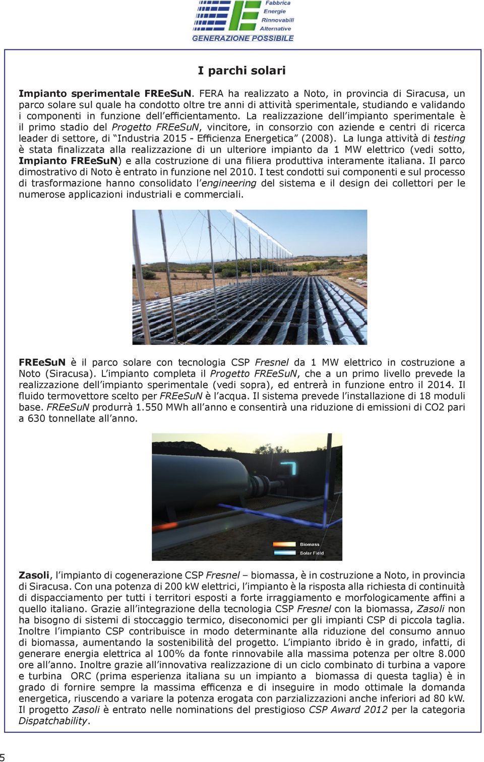 La realizzazione dell impianto sperimentale è il primo stadio del Progetto FREeSuN, vincitore, in consorzio con aziende e centri di ricerca leader di settore, di Industria 2015 - Efficienza