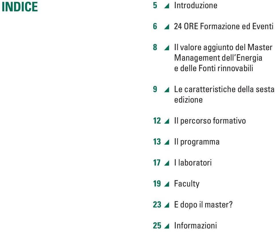 9 Le caratteristiche della sesta edizione 12 Il percorso formativo 13