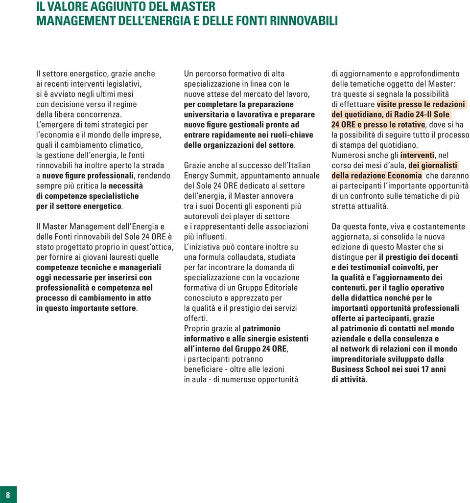 L emergere di temi strategici per l economia e il mondo delle imprese, quali il cambiamento climatico, la gestione dell energia, le fonti rinnovabili ha inoltre aperto la strada a nuove figure