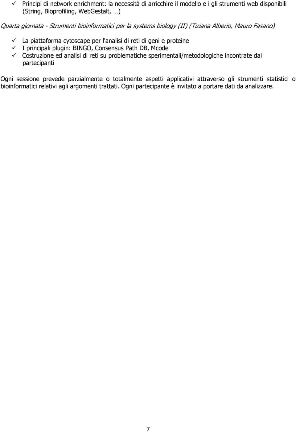 Consensus Path DB, Mcode Costruzione ed analisi di reti su problematiche sperimentali/metodologiche incontrate dai partecipanti Ogni sessione prevede parzialmente o