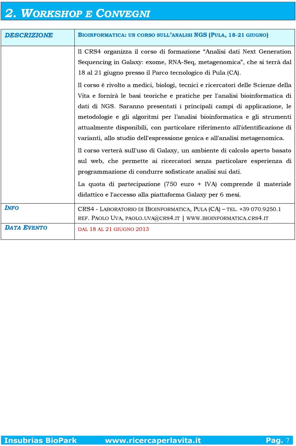 Il corso è rivolto a medici, biologi, tecnici e ricercatori delle Scienze della Vita e fornirà le basi teoriche e pratiche per l'analisi bioinformatica di dati di NGS.