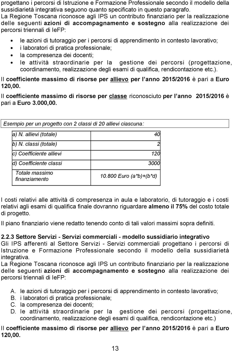 di tutoraggio per i percorsi di apprendimento in contesto lavorativo; i laboratori di pratica professionale; la compresenza dei docenti; le attività straordinarie per la gestione dei percorsi