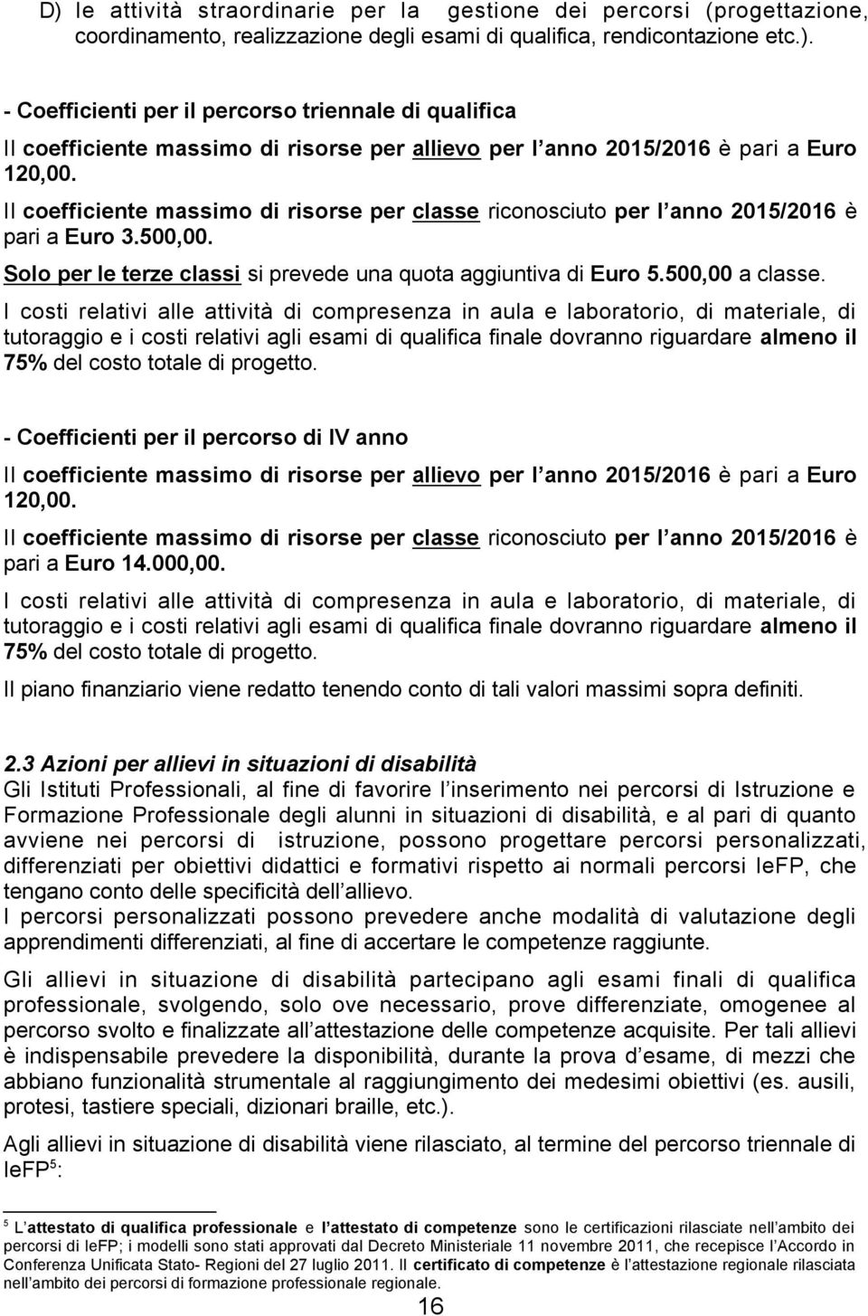 I costi relativi alle attività di compresenza in aula e laboratorio, di materiale, di tutoraggio e i costi relativi agli esami di qualifica finale dovranno riguardare almeno il 75% del costo totale