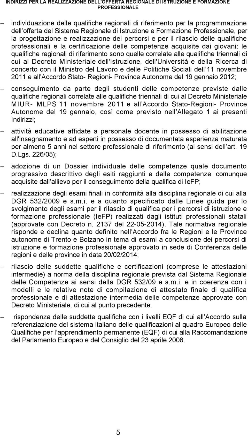 dai giovani: le qualifiche regionali di riferimento sono quelle correlate alle qualifiche triennali di cui al Decreto Ministeriale dell'istruzione, dell'università e della Ricerca di concerto con il