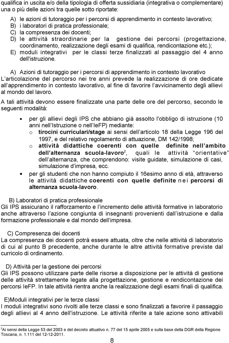 realizzazione degli esami di qualifica, rendicontazione etc.); E) moduli integrativi per le classi terze finalizzati al passaggio del 4 anno dell'istruzione.