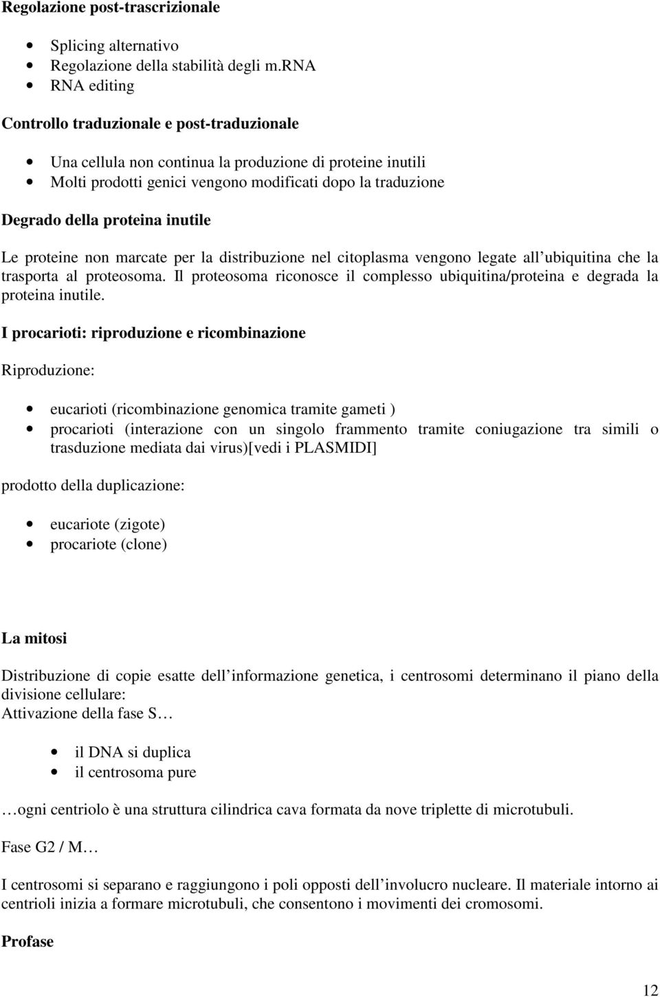 proteina inutile Le proteine non marcate per la distribuzione nel citoplasma vengono legate all ubiquitina che la trasporta al proteosoma.