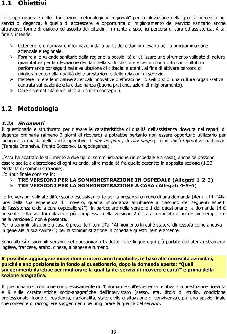 A tal fine si intende: Ottenere e organizzare informazioni dalla parte dei cittadini rilevanti per la programmazione aziendale e regionale.