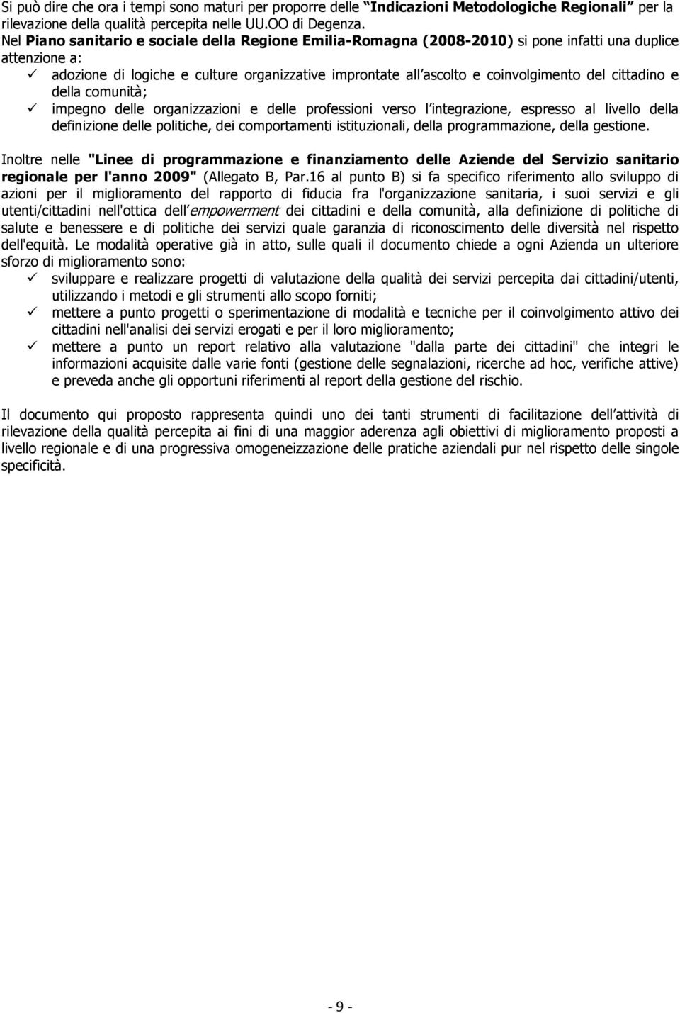 del cittadino e della comunità; impegno delle organizzazioni e delle professioni verso l integrazione, espresso al livello della definizione delle politiche, dei comportamenti istituzionali, della