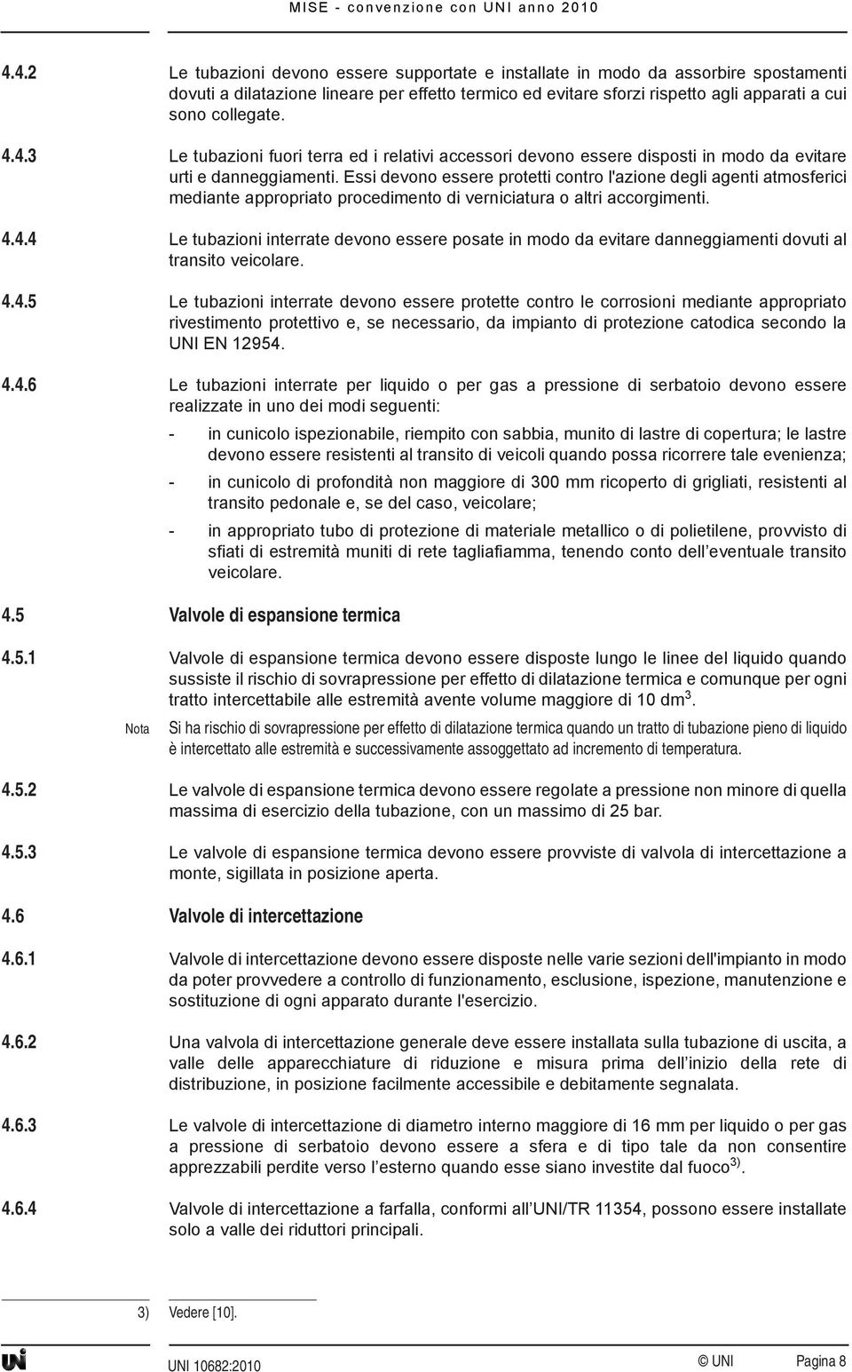 Essi devono essere protetti contro l'azione degli agenti atmosferici mediante appropriato procedimento di verniciatura o altri accorgimenti. 4.