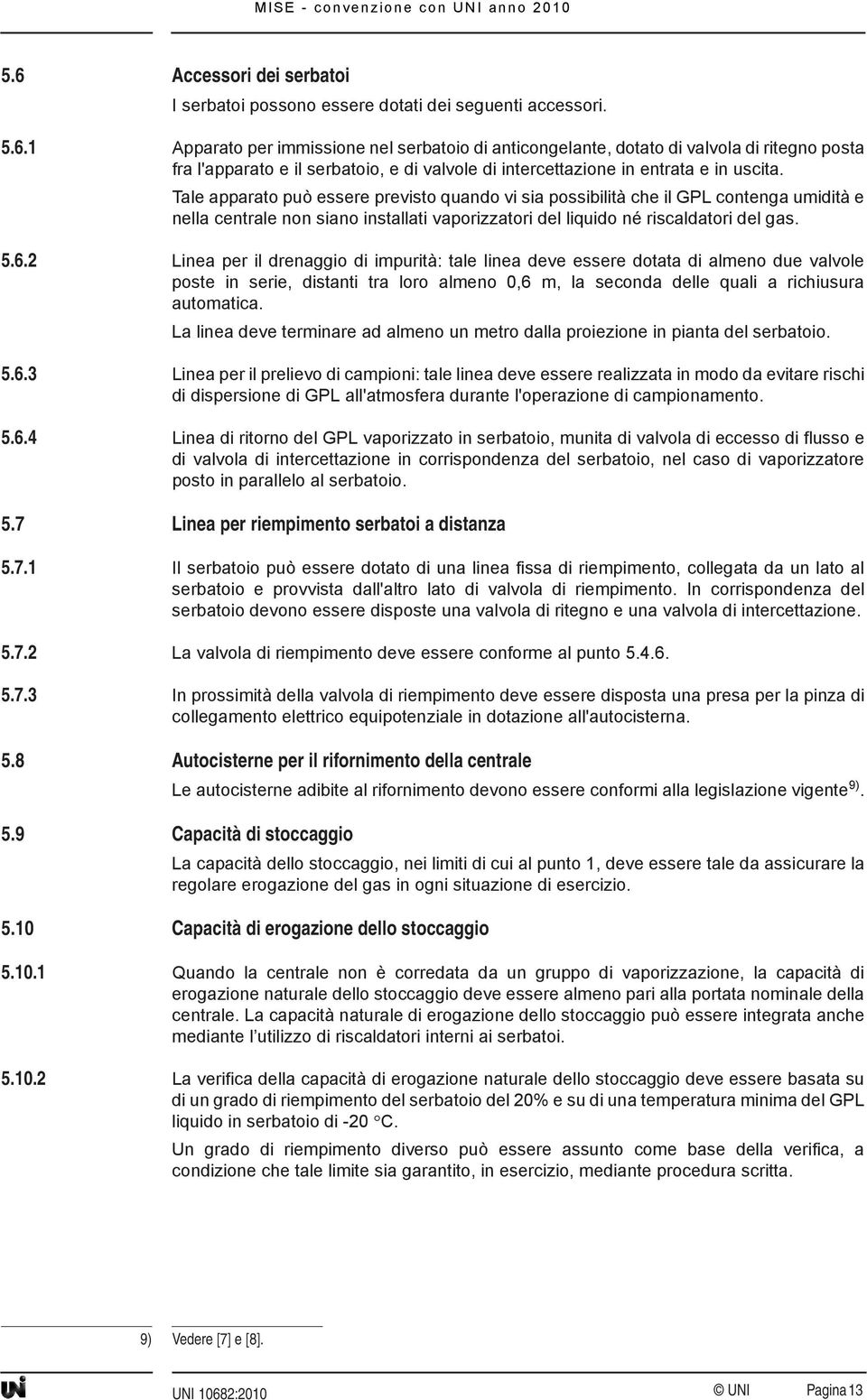 2 Linea per il drenaggio di impurità: tale linea deve essere dotata di almeno due valvole poste in serie, distanti tra loro almeno 0,6 m, la seconda delle quali a richiusura automatica.