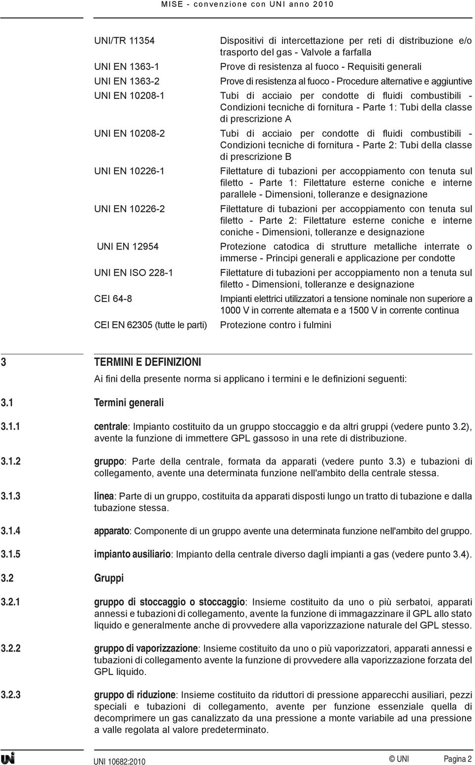 prescrizione A UNI EN 10208-2 Tubi di acciaio per condotte di fluidi combustibili - Condizioni tecniche di fornitura - Parte 2: Tubi della classe di prescrizione B UNI EN 10226-1 Filettature di