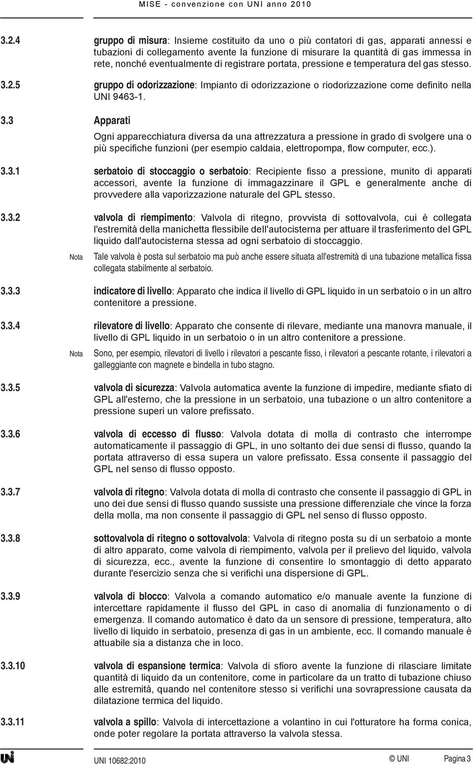 2.5 gruppo di odorizzazione: Impianto di odorizzazione o riodorizzazione come definito nella UNI 9463-1. 3.