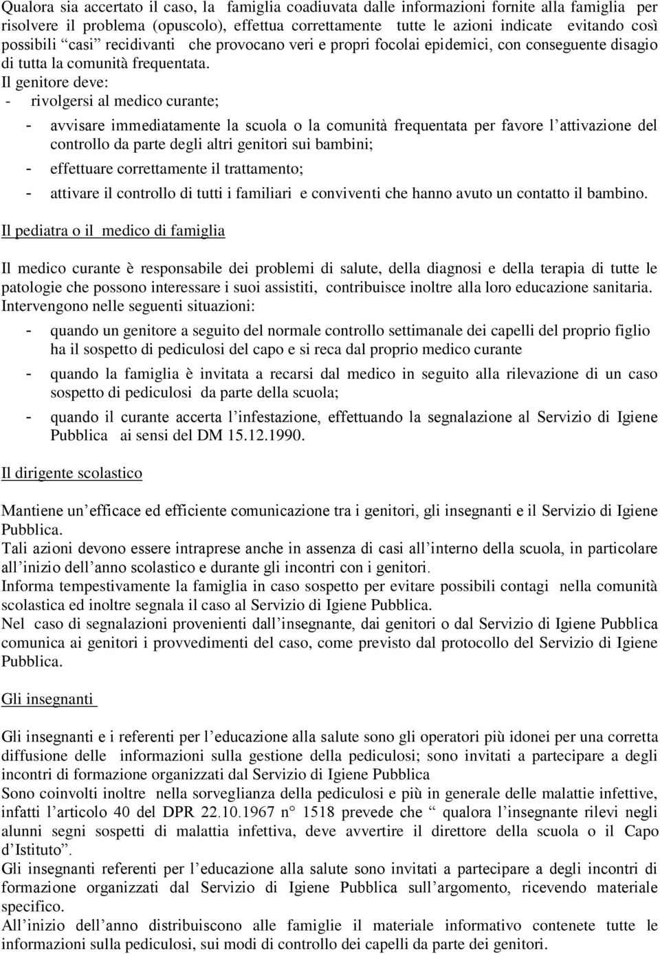 Il genitore deve: - rivolgersi al medico curante; - avvisare immediatamente la scuola o la comunità frequentata per favore l attivazione del controllo da parte degli altri genitori sui bambini; -