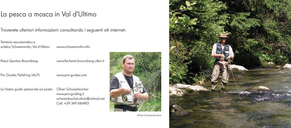 info Pesca Sportiva Braunsberg: www.fischerei-braunsberg-ulten.it Pro Guides Flyfishing (AUT): www.pro-guides.