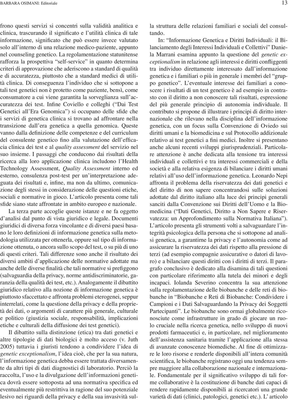 La regolamentazione statunitense rafforza la prospettiva self-service in quanto determina criteri di approvazione che aderiscono a standard di qualità e di accuratezza, piuttosto che a standard