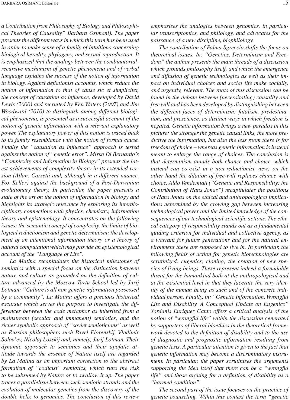 It is emphasized that the analogy between the combinatorialrecursive mechanism of genetic phenomena and of verbal language explains the success of the notion of information in biology.