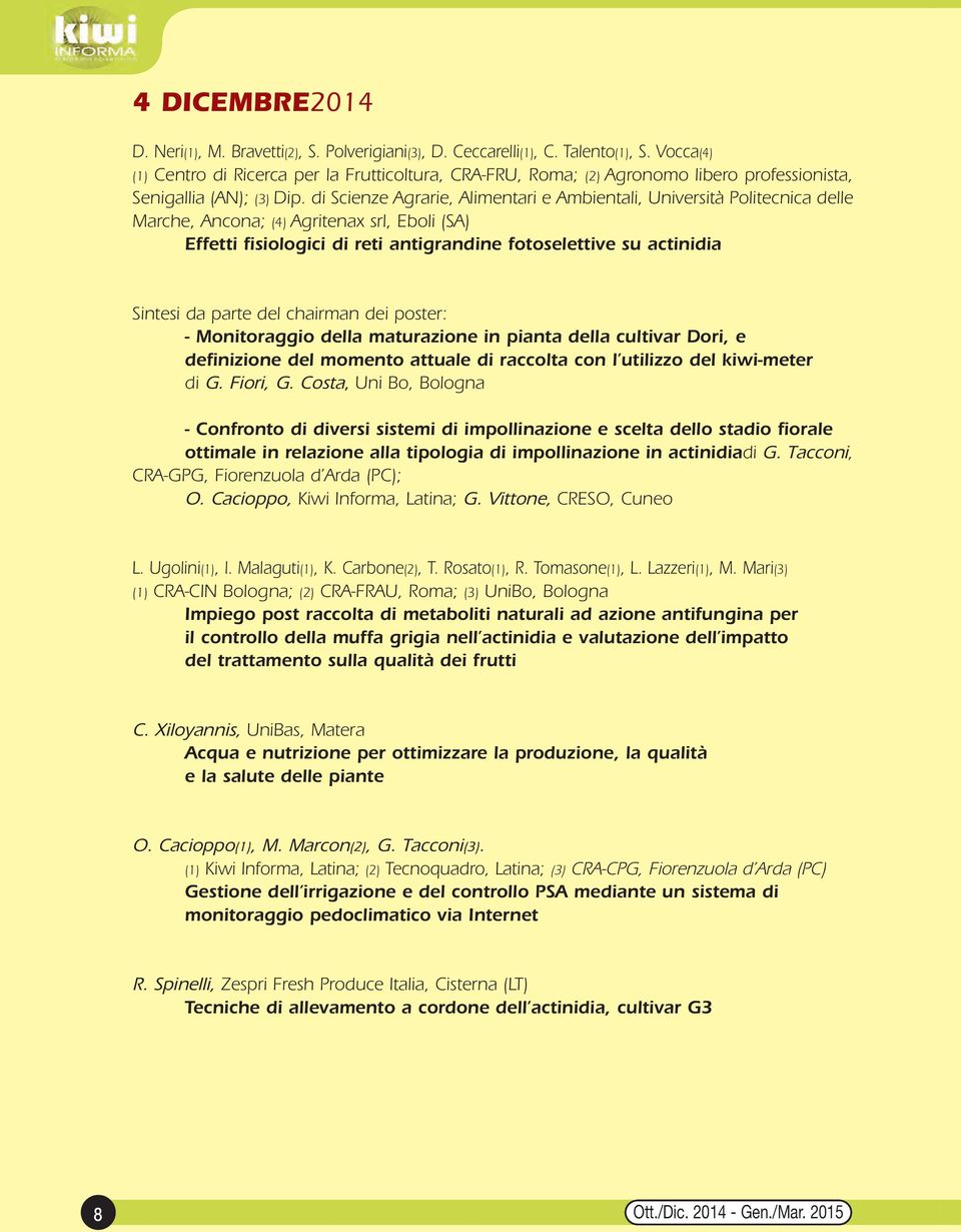 di Scienze Agrarie, Alimentari e Ambientali, Università Politecnica delle Marche, Ancona; (4) Agritenax srl, Eboli (SA) Effetti fisiologici di reti antigrandine fotoselettive su actinidia Sintesi da