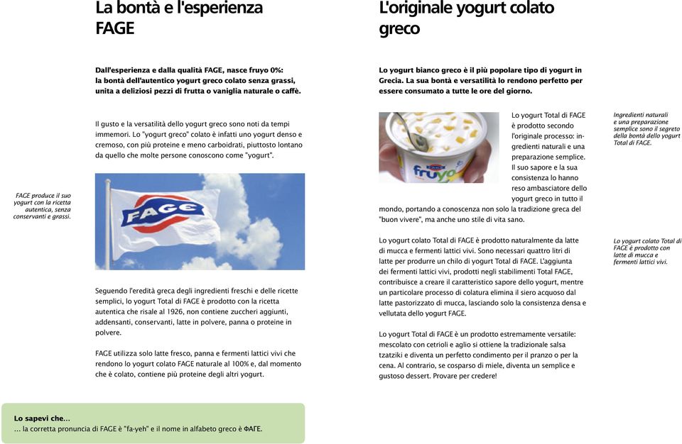 FAGE produce il suo yogurt con la ricetta autentica, senza conservanti e grassi. Il gusto e la versatilità dello yogurt greco sono noti da tempi immemori.