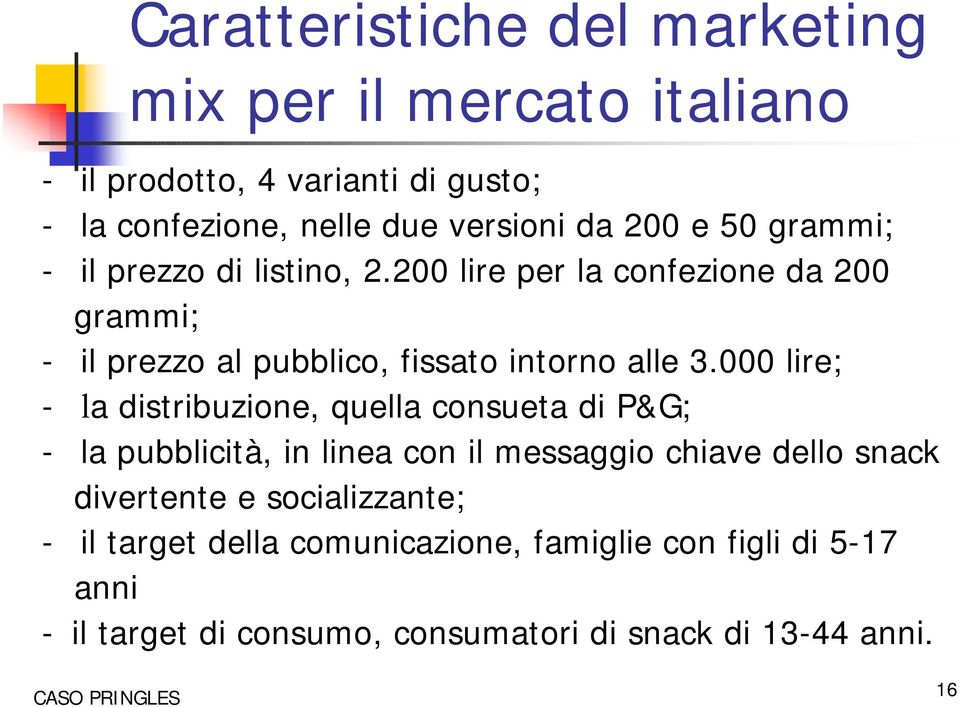 000 lire; - la distribuzione, quella consueta di P&G; - la pubblicità, in linea con il messaggio chiave dello snack divertente e