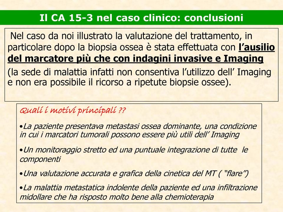 ? La paziente presentava metastasi ossea dominante, una condizione in cui i marcatori tumorali possono essere più utili dell Imaging Un monitoraggio stretto ed una puntuale integrazione di