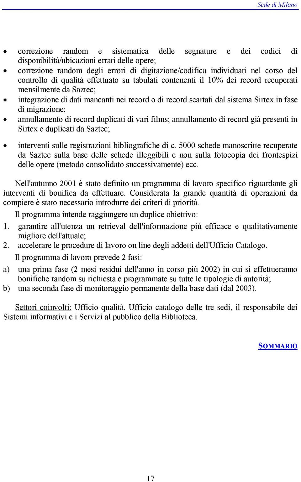 migrazione; annullamento di record duplicati di vari films; annullamento di record già presenti in Sirtex e duplicati da Saztec; interventi sulle registrazioni bibliografiche di c.