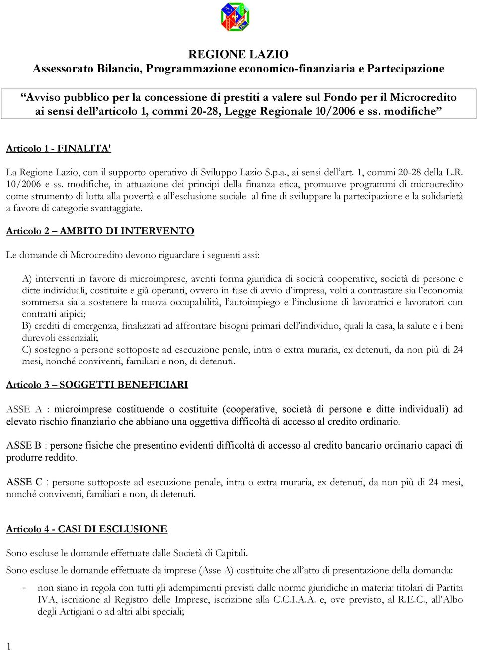 modifiche Articolo 1 - FINALITA' La Regione Lazio, con il supporto operativo di Sviluppo Lazio S.p.a., ai sensi dell art. 1, commi 20-28 della L.R. 10/2006 e ss.