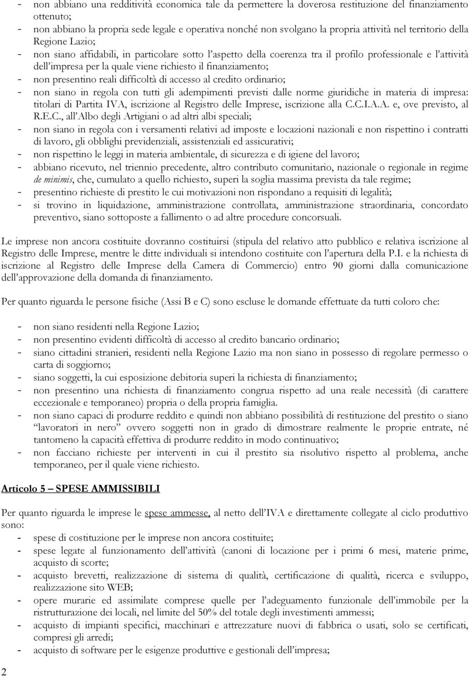 il finanziamento; - non presentino reali difficoltà di accesso al credito ordinario; - non siano in regola con tutti gli adempimenti previsti dalle norme giuridiche in materia di impresa: titolari di