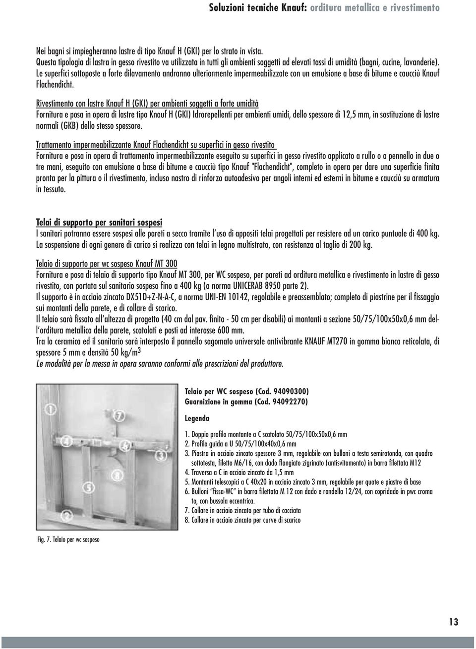 Le superfici sottoposte a forte dilavamento andranno ulteriormente impermeabilizzate con un emulsione a base di bitume e caucciù Knauf Flachendicht.