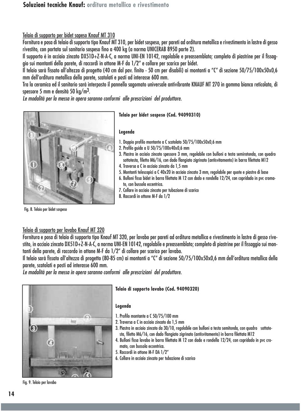 Il supporto è in acciaio zincato DX51D+Z-N-A-C, a norma UNI-EN 10142, regolabile e preassemblato; completo di piastrine per il fissaggio sui montanti della parete, di raccordi in ottone M-F da 1/2 e