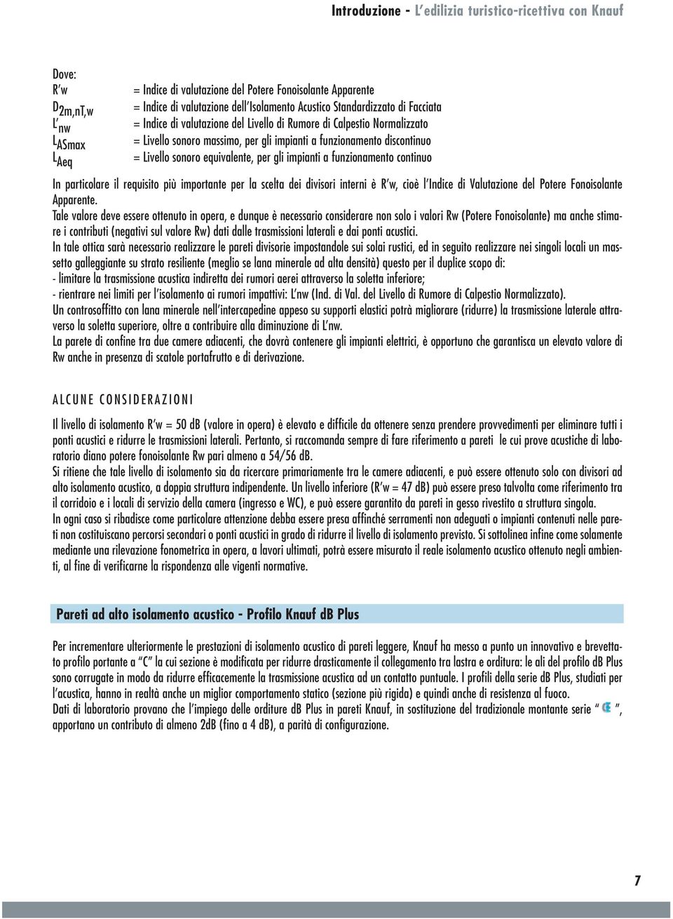 equivalente, per gli impianti a funzionamento continuo In particolare il requisito più importante per la scelta dei divisori interni è R w, cioè l Indice di Valutazione del Potere Fonoisolante