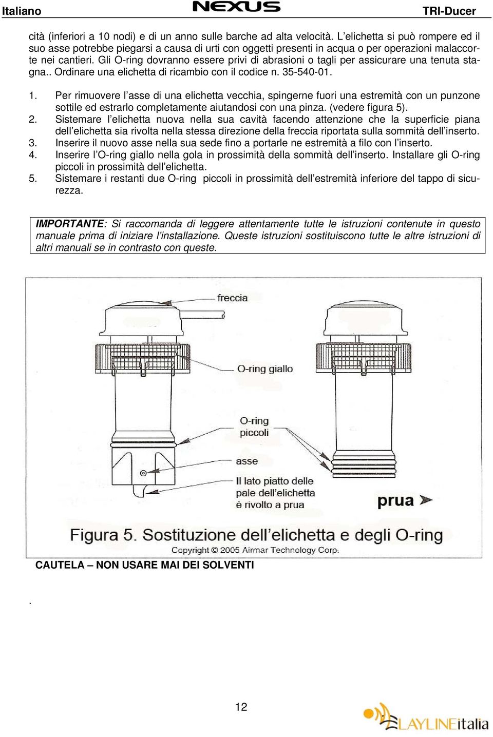 Gli O-ring dovranno essere privi di abrasioni o tagli per assicurare una tenuta stagna.. Ordinare una elichetta di ricambio con il codice n. 35-540-01. 1.