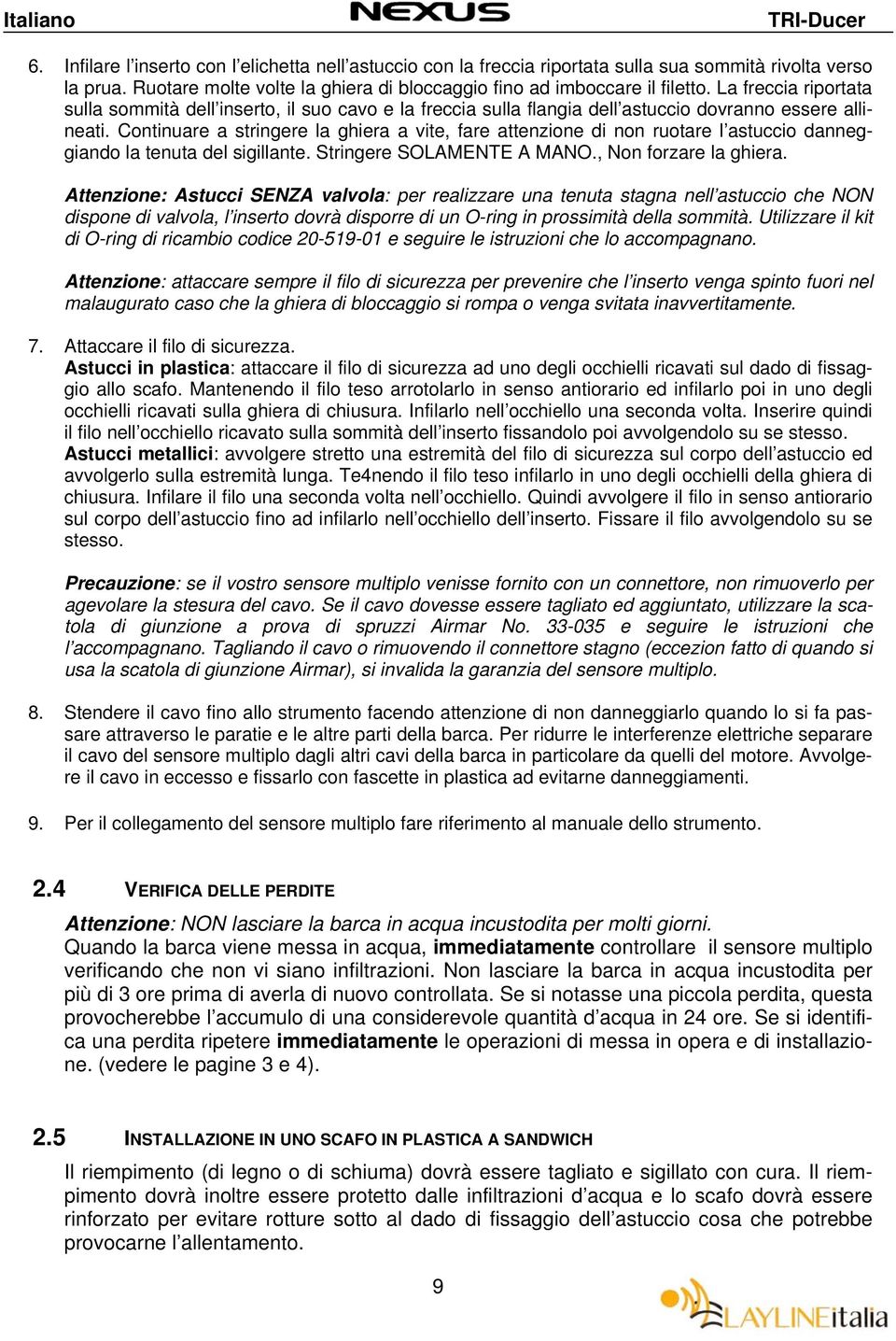 Continuare a stringere la ghiera a vite, fare attenzione di non ruotare l astuccio danneggiando la tenuta del sigillante. Stringere SOLAMENTE A MANO., Non forzare la ghiera.