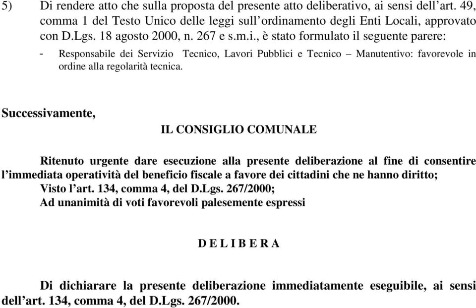 Successivamente, IL CONSIGLIO COMUNALE Ritenuto urgente dare esecuzione alla presente deliberazione al fine di consentire l immediata operatività del beneficio fiscale a favore dei cittadini che ne