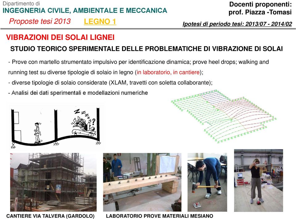 su diverse tipologie di solaio in legno (in laboratorio, in cantiere); - diverse tipologie di solaio considerate (XLAM, travetti con