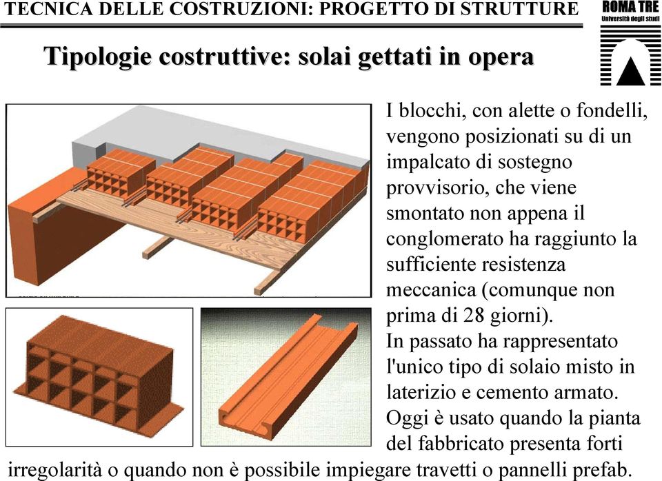 (comunque non prima di 28 giorni). In passato ha rappresentato l'unico tipo di solaio misto in laterizio e cemento armato.