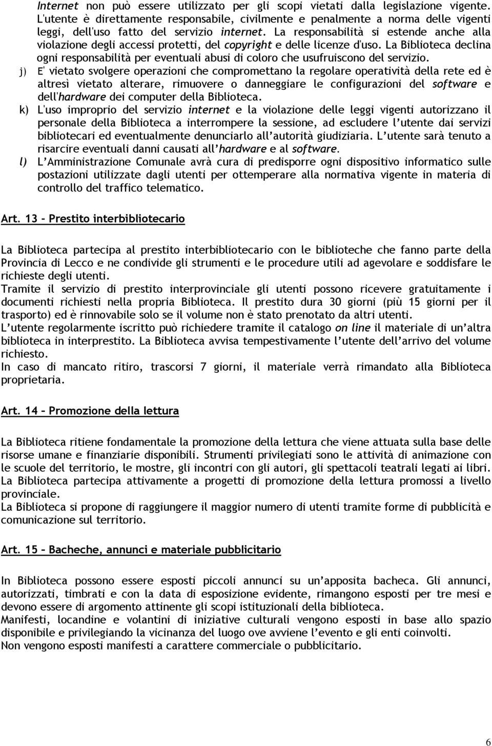 La responsabilità si estende anche alla violazione degli accessi protetti, del copyright e delle licenze d'uso.